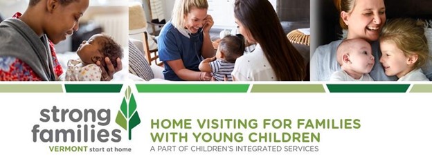 Strong families Vermont start at home. Home Visiting for families with young children. A part of Children's Integrated Services.
